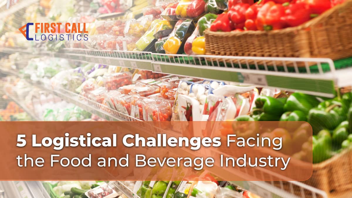 5 Logistical Challenges Facing the Food and Beverage Industry